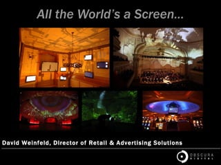All the World’s a Screen… David Weinfeld, Director of Retail & Advertising Solutions 