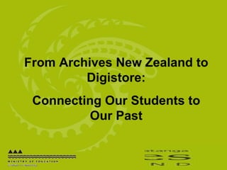 From Archives New Zealand to Digistore: Connecting Our Students to Our Past 