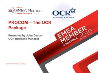 PROCOM – The OCR
Package
Presented by John Deacon
OCR Business Manager
 
