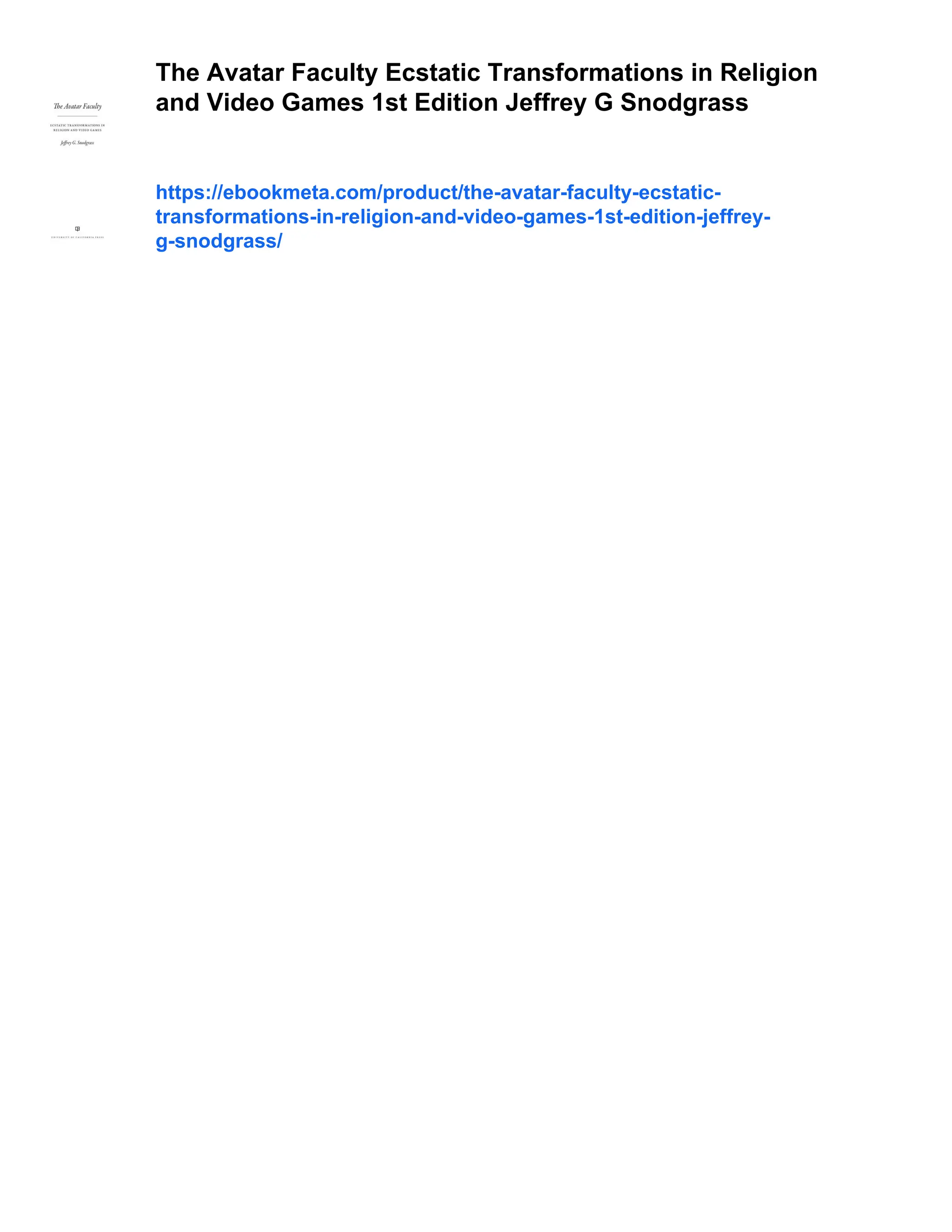 The Avatar Faculty Ecstatic Transformations in Religion
and Video Games 1st Edition Jeffrey G Snodgrass
https://ebookmeta.com/product/the-avatar-faculty-ecstatic-
transformations-in-religion-and-video-games-1st-edition-jeffrey-
g-snodgrass/
 