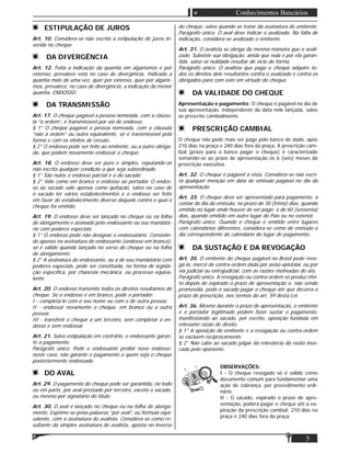 5
Conhecimentos Bancários
ESTIPULAÇÃO DE JUROS
Art. 10. Considera-se não escrita a estipulação de juros in-
serida no cheque.
DA DIVERGÊNCIA
Art. 12. Feita a indicação da quantia em algarismos e por
extenso, prevalece esta no caso de divergência. Indicada a
quantia mais de uma vez, quer por extenso, quer por algaris-
mos, prevalece, no caso de divergência, a indicação da menor
quantia. ENDOSSO.
DA TRANSMISSÃO
Art. 17. O cheque pagável a pessoa nomeada, com a cláusu-
la “à ordem”, é transmissível por via de endosso.
§ 1° O cheque pagável a pessoa nomeada, com a cláusula
“não à ordem” ou outra equivalente, só é transmissível pela
forma e com os efeitos de cessão.
§ 2° O endosso pode ser feito ao emitente, ou a outro obriga-
do, que podem novamente endossar o cheque.
Art. 18. O endosso deve ser puro e simples, reputando-se
não escrita qualquer condição a que seja subordinado.
§ 1° São nulos o endosso parcial e o do sacado.
§ 2° Vale como em branco o endosso ao portador. O endos-
so ao sacado vale apenas como quitação, salvo no caso de
o sacado ter vários estabelecimentos e o endosso ser feito
em favor de estabelecimento diverso daquele contra o qual o
cheque foi emitido.
Art. 19. O endosso deve ser lançado no cheque ou na folha
de alongamento e assinado pelo endossante ou seu mandatá-
rio com poderes especiais.
§ 1° O endosso pode não designar o endossatário. Consistin-
do apenas na assinatura do endossante (endosso em branco),
só é válido quando lançado no verso do cheque ou na folha
de alongamento.
§ 2° A assinatura do endossante, ou a de seu mandatário com
poderes especiais, pode ser constituída, na forma de legisla-
ção especíﬁca, por chancela mecânica, ou processo equiva-
lente.
Art. 20. O endosso transmite todos os direitos resultantes do
cheque. Se o endosso é em branco, pode o portador:
I - completá-lo com o seu nome ou com o de outra pessoa;
II - endossar novamente o cheque, em branco ou a outra
pessoa;
III - transferir o cheque a um terceiro, sem completar o en-
dosso e sem endossar.
Art. 21. Salvo estipulação em contrário, o endossante garan-
te o pagamento.
Parágrafo único. Pode o endossante proibir novo endosso;
neste caso, não garante o pagamento a quem seja o cheque
posteriormente endossado.
DO AVAL
Art. 29. O pagamento do cheque pode ser garantido, no todo
ou em parte, por aval prestado por terceiro, exceto o sacado,
ou mesmo por signatário do título.
Art. 30. O aval é lançado no cheque ou na folha de alonga-
mento. Exprime-se pelas palavras “por aval”, ou fórmula equi-
valente, com a assinatura do avalista. Considera-se como re-
sultante da simples assinatura do avalista, aposta no inverso
do cheque, salvo quando se tratar da assinatura do emitente.
Parágrafo único. O aval deve indicar o avalizado. Na falta de
indicação, considera-se avalizado o emitente.
Art. 31. O avalista se obriga da mesma maneira que o avali-
zado. Subsiste sua obrigação, ainda que nula e por ela garan-
tida, salvo se nulidade resultar de vício de forma.
Parágrafo único. O avalista que paga o cheque adquire to-
dos os direitos dele resultantes contra o avalizado e contra os
obrigados para com este em virtude do cheque.
DA VALIDADE DO CHEQUE
Apresentação e pagamento: O cheque é pagável no dia de
sua apresentação, independente da data nele lançada, salvo
se prescrito cambialmente.
PRESCRIÇÃO CAMBIAL
O cheque não pode mais ser pago pelo banco de dado, após
210 dias na praça e 240 dias fora da praça. A prescrição cam-
bial (prazo para o banco pagar o cheque) é caracterizado
somando-se ao prazo de apresentação os 6 (seis) meses da
prescrição executiva.
Art. 32. O cheque é pagável à vista. Considera-se não escri-
ta qualquer menção em data de emissão pagável no dia da
apresentação.
Art. 33. O cheque deve ser apresentado para pagamento, a
contar do dia da emissão, no prazo de 30 (trinta) dias, quando
emitido no lugar onde houver de ser pago; e de 60 (sessenta)
dias, quando emitido em outro lugar do País ou no exterior.
Parágrafo único. Quando o cheque é emitido entre lugares
com calendários diferentes, considera-se como de emissão o
dia correspondente do calendário do lugar de pagamento.
DA SUSTAÇÃO E DA REVOGAÇÃO
Art. 35. O emitente do cheque pagável no Brasil pode revo-
gá-lo, mercê de contra-ordem dada por aviso epistolar, ou por
via judicial ou extrajudicial, com as razões motivadas do ato.
Parágrafo único. A revogação ou contra-ordem só produz efei-
to depois de expirado o prazo de apresentação e, não sendo
promovida, pode o sacado pagar o cheque até que decorra o
prazo de prescrição, nos termos do art. 59 desta Lei.
Art. 36. Mesmo durante o prazo de apresentação, o emitente
e o portador legitimado podem fazer sustar o pagamento,
manifestando ao sacado, por escrito, oposição fundada em
relevante razão de direito.
§ 1° A oposição do emitente e a revogação ou contra-ordem
se excluem reciprocamente.
§ 2° Não cabe ao sacado julgar da relevância da razão invo-
cada pelo oponente.
OBSERVAÇÕES:
I - O cheque revogado só é valido como
documento comum para fundamentar uma
ação de cobrança, por procedimento ordi-
nário.
II - O sacado, expirado o prazo de apre-
sentação, poderá pagar o cheque até a ex-
piração da prescrição cambial: 210 dias na
praça e 240 dias fora da praça.
 