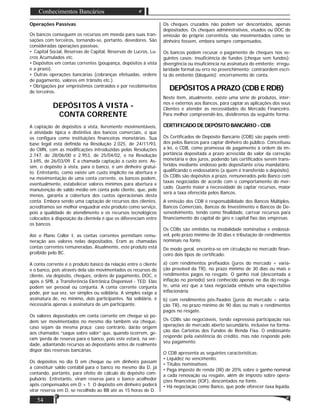 54
Conhecimentos Bancários
Operações Passivas
Os bancos conseguem os recursos em moeda para suas tran-
sações com terceiros, tornando-se, portanto, devedores. São
consideradas operações passivas:
• Capital Social, Reservas de Capital, Reservas de Lucros, Lu-
cros Acumulados etc.
• Depósitos em contas correntes (poupança, depósitos à vista
e a prazo).
• Outras operações bancárias (cobranças efetuadas, ordens
de pagamento, valores em trânsito etc.).
• Obrigações por empréstimos contraídos e por recebimentos
de terceiros.
DEPÓSITOS À VISTA -
CONTA CORRENTE
A captação de depósitos à vista, livremente movimentáveis,
é atividade típica e distintiva dos bancos comerciais, o que
os conﬁgura como instituições ﬁnanceiras monetárias. Sua
base legal está deﬁnida na Resolução 2.025, de 24/11/93,
do CMN, com as modiﬁcações introduzidas pelas Resoluções
2.747, de 28/06/00 e 2.953, de 25/04/02, e na Resolução
3.695, de 26/03/09. É a chamada captação a custo zero. As-
sim, o depósito à vista, para o banco, é um dinheiro gratui-
to. Entretanto, como existe um custo implícito na abertura e
na movimentação de uma conta corrente, os bancos podem,
eventualmente, estabelecer valores mínimos para abertura e
manutenção de saldo médio em conta pelo cliente, que, pelo
menos, garanta a cobertura dos custos operacionais desta
conta. Embora sendo uma captação de recursos dos clientes,
acreditamos ser melhor enquadrar este produto como serviço,
pois a qualidade de atendimento e os recursos tecnológicos
colocados à disposição da clientela é que os diferenciam entre
os bancos.
Até o Plano Collor I, as contas correntes permitiam remu-
neração aos valores nelas depositados. Eram as chamadas
contas correntes remuneradas. Atualmente, este produto está
proibido pelo BC.
A conta corrente é o produto básico da relação entre o cliente
e o banco, pois através dela são movimentados os recursos do
cliente, via depósito, cheques, ordens de pagamento, DOC, e
após o SPB, a Transferência Eletrônica Disponível - TED. Elas
podem ser pessoal ou conjunta. A conta corrente conjunta
pode, por sua vez, ser simples ou solidária. A simples exige a
assinatura de, no mínimo, dois participantes. Na solidária, é
necessária apenas a assinatura de um participante.
Os valores depositados em conta corrente em cheque só po-
dem ser movimentados no mesmo dia também via cheque,
caso sejam da mesma praça; caso contrário, darão origem
aos chamados “saque sobre valor” que, quando ocorrem, ge-
ram ‘perda de reserva para o banco, pois este estará, na ver-
dade, adiantando recursos ao depositante antes de realmente
dispor das reservas bancárias.
Os depósitos no dia D em cheque ou em dinheiro passam
a constituir saldo contábil para o banco no mesmo dia D, já
contando, portanto, para efeito de cálculo do depósito com-
pulsório. Entretanto, viram reserva para o banco acolhedor
após compensados em D + 1. O depósito em dinheiro poderá
virar reserva em D, se recolhido ao BB até as 15 horas de D.
Os cheques cruzados não podem ser descontados, apenas
depositados. Os cheques administrativos, visados ou DOC de
emissão do próprio correntista, são movimentados como se
dinheiro fossem, embora sempre compensados.
Os bancos podem recusar o pagamento de cheques nos se-
guintes casos: insuﬁciência de fundos (cheque sem fundos);
divergência ou insuﬁciência na assinatura do emitente; irregu-
laridade formal ou erro no preenchimento; contraordem escri-
ta do emitente (bloqueio); encerramento de conta.
DEPÓSITOS A PRAZO (CDB E RDB)
Neste item, atualmente, existe uma série de produtos, inter-
nos e externos aos Bancos, para captar as aplicações dos seus
Clientes e atender às necessidades do Mercado Financeiro.
Para melhor compreendê-los, dividiremos da seguinte forma:
CERTIFICADO DE DEPÓSITO BANCÁRIO - CDB
Os Certiﬁcados de Depósito Bancário (CDB) são papéis emiti-
dos pelos Bancos para captar dinheiro do público. Conceituou
a lei, o CDB, como promessa de pagamento à ordem da im-
portância depositada a prazo acrescida do valor da correção
monetária e dos juros, podendo tais certiﬁcados serem trans-
feridos mediante endosso pelo depositante e/ou mandatário,
qualiﬁcando o endossatário (a quem é transferido o depósito).
Os CDBs são depósitos a prazo, remunerados pelo Banco com
taxas negociadas de acordo com o comportamento do mer-
cado. Quanto maior a necessidade de captar recursos, maior
será a taxa oferecida pelos Bancos.
A emissão dos CDB é responsabilidade dos Bancos Múltiplos,
Bancos Comerciais, Bancos de Investimento e Bancos de De-
senvolvimento, tendo como ﬁnalidade, carrear recursos para
ﬁnanciamento do capital de giro e capital ﬁxo das empresas.
Os CDBs são emitidos na modalidade nominativa e endossá-
vel, pelo prazo mínimo de 30 dias e tributação de rendimentos
nominais na fonte.
De modo geral, encontra-se em circulação no mercado ﬁnan-
ceiro dois tipos de certiﬁcado:
a) com rendimentos preﬁxados (juros do mercado + varia-
ção provável da TR), no prazo mínimo de 30 dias ou mais e
rendimentos pagos no resgate. O ganho real (descontada a
inﬂação no período) será conhecido apenas no dia do resga-
te, uma vez que a taxa negociada embute uma expectativa
inﬂacionáría.
b) com rendimentos pós-ﬁxados (juros do mercado + varia-
ção TR), no prazo mínimo de 90 dias ou mais e rendimentos
pagos no resgate.
Os CDBs são negociáveis, tendo expressiva participação nas
operações de mercado aberto secundário, inclusive na forma-
ção das Carteiras dos Fundos de Renda Fixa. O endossante
responde pela existência do crédito, mas não responde pelo
seu pagamento.
O CDB apresenta as seguintes características:
• Liquidez no vencimento.
• Títulos nominativos.
• Paga imposto de renda (IR) de 20% sobre o ganho nominal
a cada renovação ou resgate, além de imposto sobre opera-
ções ﬁnanceiras (IOF), descontados na fonte.
• Há negociação como Banco, que pode oferecer taxa líquida,
 
