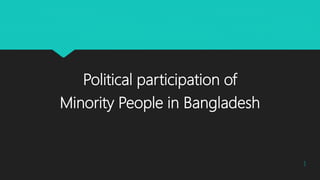 Political participation of
Minority People in Bangladesh
1
 