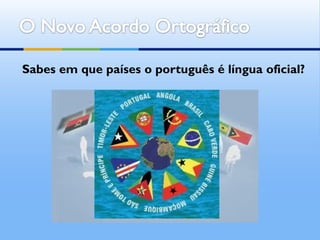 Sabes em que países o português é língua oficial?
 