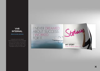 VHR
INTERNAL
BROCHURE DESIGN
Corporate brochure design
showcasing some of the campaign
work VHR have been running over
the past few months. This was a
landscape image led design, I also
managed the print of this asset.
 