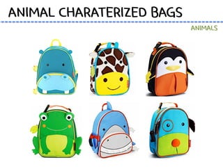 ANIMAL CHARATERIZED BAGS
ANIMALS
 