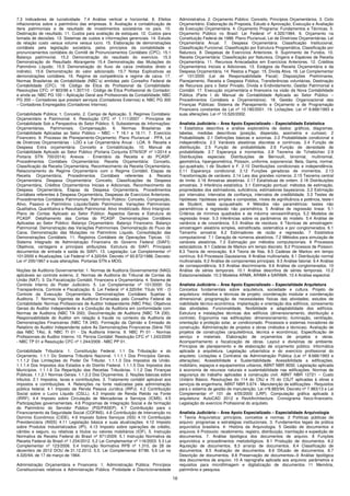 16
7.3 Indicadores de lucratividade. 7.4 Análise vertical e horizontal. 8. Efeitos
inflacionários sobre o patrimônio das empresas. 9. Avaliação e contabilização de
itens patrimoniais e de resultado de investimentos societários no país. 10.
Destinação de resultado. 11. Custos para avaliação de estoques. 12. Custos para
tomada de decisões. 13. Sistemas de custos e informações gerenciais. 14. Estudo
da relação custo versus volume versus lucro. 15. Elaboração de demonstrações
contábeis pela legislação societária, pelos princípios da contabilidade e
pronunciamentos contábeis do Comitê de Pronunciamentos Contábeis (CPC). 15.1
Balanço patrimonial. 15.2 Demonstração do resultado do exercício. 15.3
Demonstração do Resultado Abrangente 15.4 Demonstração das Mutações do
Patrimônio Líquido; 15.5 Demonstração do fluxo de caixa (métodos direto e
indireto). 15.6 Demonstração do valor adicionado. 15.7 Notas Explicativas as
demonstrações contábeis. 16. Regime de competência e regime de caixa. 17.
Normas Brasileiras de Contabilidade (NBC´s) emitidas pelo Conselho Federal de
Contabilidade (CFC). 18. Código de Ética do Profissional da Contabilidade:
Resoluções CFC: nº 803/96 e 1.307/10 - Código de Ética Profissional do Contador;
e ainda as: NBC PG 100 – Aplicação Geral aos Profissionais da Contabilidade; NBC
PG 200 – Contadores que prestam serviços (Contadores Externos) e; NBC PG 300
– Contadores Empregados (Contadores Internos).
Contabilidade Pública: 1. Conceito. 2. Campo de Aplicação. 3. Regimes Contábeis:
Orçamentário e Patrimonial. 4. Resolução CFC nº 1.111/2007 - Princípios de
Contabilidade Sob a Perspectiva do Setor Público. 5. Subsistemas de Informações:
Orçamentárias, Patrimoniais, Compensação. 6. Normas Brasileiras de
Contabilidade Aplicadas ao Setor Público – NBC – T 16.1 a 16.11. 7. Exercício
Financeiro. 8. Processo de Planejamento-Orçamento: Plano Plurianual - PPA, Lei
de Diretrizes Orçamentárias - LDO e Lei Orçamentária Anual - LOA. 9. Receita e
Despesa Extra orçamentária: Conceito e Contabilização. 10. Manual de
Contabilidade Aplicado ao Setor Público (Portaria Conjunta STN/SOF nº 1/2014 e
Portaria STN 700/2014): Anexos - Ementário da Receita e do PCASP.
Procedimentos Contábeis Orçamentários: Receita Orçamentária: Conceito,
Classificação da Receita Orçamentária, Reconhecimento da Receita Orçamentária,
Relacionamento do Regime Orçamentário com o Regime Contábil, Etapas da
Receita Orçamentária, Procedimentos Contábeis referentes à Receita
Orçamentária. Despesa Orçamentária: Conceito, Classificações da Despesa
Orçamentária, Créditos Orçamentários Iniciais e Adicionais, Reconhecimento da
Despesa Orçamentária, Etapas da Despesa Orçamentária, Procedimentos
Contábeis referentes à Despesa Orçamentária, Despesas de Exercícios Anteriores.
Procedimentos Contábeis Patrimoniais: Patrimônio Público: Conceito, Composição,
Ativo, Passivo e Patrimônio Líquido/Saldo Patrimonial. Variações Patrimoniais:
Qualitativa, Quantitativa e Resultado Patrimonial. Ativo Imobilizado. Ativo Intangível.
Plano de Contas Aplicado ao Setor Público: Aspectos Gerais e Estrutura do
PCASP. Detalhamento das Contas do PCASP. Demonstrações Contábeis
Aplicadas ao Setor Público: Balanço Orçamentário. Balanço Financeiro. Balanço
Patrimonial. Demonstração das Variações Patrimoniais. Demonstração do Fluxo de
Caixa. Demonstração das Mutações no Patrimônio Líquido. Consolidação das
Demonstrações Contábeis. 11. Registros Contábeis de Operações Típicas. 12.
Sistema Integrado de Administração Financeira do Governo Federal (SIAFI):
Objetivos, vantagens e principais atribuições. Estrutura do SIAFI. Principais
documentos de entrada e saída do SIAFI. 13. Legislação: Lei Complementar nº
101/2000 e Atualizações. Lei Federal nº 4.320/64. Decreto nº 93.872/1986, Decreto-
Lei nº 200/1967 e suas alterações. Portarias STN e MOG.
Noções de Auditoria Governamental: 1. Normas de Auditoria Governamental (NAG)
aplicáveis ao controle externo. 2. Normas de Auditoria do Tribunal de Contas da
União (NAT). 3. Da Fiscalização Contábil, Financeira e Orçamentária. 4. Sistema de
Controle Interno do Poder Judiciário. 5. Lei Complementar nº 101/2000: Da
Transparência, Controle e Fiscalização. 6. Lei Federal nº 4.320/64: Título VIII - O
Controle da Execução Orçamentária. Demonstrações Contábeis Sujeitas à
Auditoria. 7. Normas Vigentes de Auditoria Emanadas pelo Conselho Federal de
Contabilidade: Normas Profissionais de Auditor Independente (NBC PAs). Objetivos
Gerais do Auditor Independente e a Condução da Auditoria em conformidade com
Normas de Auditoria (NBC TA 200). Documentação de Auditoria (NBC TA 230).
Responsabilidade do Auditor em relação à fraude no contexto da Auditoria de
Demonstrações Financeiras (NBC TA 240). Formação da Opinião e Emissão do
Relatório do Auditor Independente sobre As Demonstrações Financeiras (Série 700
das NBC TAs). 8. NBC TI 01 - Da Auditoria Interna. 9. NBC PI 01 - Normas
Profissionais do Auditor Interno. 10. Perícia Contábil: Resolução CFC nº 1.243/2009
- NBC TP 01 e Resolução CFC nº 1.244/2009 - NBC PP 01.
Contabilidade Tributária: 1. Constituição Federal. 1.1 Da Tributação e do
Orçamento. 1.1.1 Do Sistema Tributário Nacional. 1.1.1.1 Dos Princípios Gerais.
1.1.1.2 Das Limitações do Poder De Tributar. 1.1.1.3 Dos Impostos da União.
1.1.1.4 Dos Impostos dos Estados e do Distrito Federal. 1.1.1.5 Dos Impostos dos
Municípios. 1.1.1.6 Da Repartição das Receitas Tributárias. 1.1.2 Das Finanças
Públicas. 1.1.2.1 Normas Gerais. 1.1.2.2 Dos Orçamentos. 2. Noções básicas sobre
tributos. 2.1 Impostos, taxas e contribuições. 3. Tratamento contábil aplicável aos
impostos e contribuições. 4. Retenções na fonte realizadas pela administração
pública federal. 4.1 Imposto de Renda Pessoa Jurídica (IRPJ). 4.2 Contribuição
Social sobre o Lucro Líquido (CSLL). 4.3 Imposto de Renda Retido na Fonte
(IRRF). 4.4 Imposto sobre Circulação de Mercadorias e Serviços (ICMS). 4.5
Participações governamentais. 4.6 Programas de Integração Social e de formação
do Patrimônio do Servidor Público (PIS/PASEP). 4.7 Contribuição para o
Financiamento da Seguridade Social (COFINS). 4.8 Contribuição de Intervenção no
Domínio Econômico (CIDE). 4.9 Imposto Sobre Serviços (ISS) 4.10 Contribuição
Previdenciária (INSS) 4.11 Legislação básica e suas atualizações. 4.12 Imposto
sobre Produtos Industrializados (IPI). 4.13 Imposto sobre operações de crédito,
câmbio e seguro, ou relativas a títulos ou valores mobiliários (IOF). 5. Instrução
Normativa da Receita Federal do Brasil nº 971/2009. 5.1 Instrução Normativa da
Receita Federal do Brasil nº 1.234/2012. 5.2 Lei Complementar nº 116/2003. 5.3 Lei
Complementar nº 123/2006. 5.4 Instrução Normativa RFB nº 1.310, de 28 de
dezembro de 2012 DOU de 31.12.2012. 5.5. Lei Complementar 87/96. 5.6 Lei no
4.320/64, de 17 de março de 1964.
Administração Orçamentária e Financeira: 1. Administração Pública: Princípios
Constitucionais relativos à Administração Pública. Probidade e Discricionariedade
Administrativa. 2. Orçamento Público: Conceito, Princípios Orçamentários. 3. Ciclo
Orçamentário: Elaboração da Proposta, Estudo e Aprovação, Execução e Avaliação
da Execução Orçamentária. 4. Orçamento Programa: Fundamentos e Técnicas. 5.
Orçamento Público no Brasil: Lei Federal nº 4.320/1964. 6. Orçamento na
Constituição Federal de 1988: Plano Plurianual, Lei de Diretrizes Orçamentárias, Lei
Orçamentária Anual. 7. Despesa Orçamentária: Classificação Institucional,
Classificação Funcional, Classificação por Estrutura Programática, Classificação por
Natureza. 8. Despesas de Exercícios Anteriores. 9. Suprimento de Fundos. 10.
Receita Orçamentária: Classificação por Natureza, Origens e Espécies de Receita
Orçamentária. 11. Recursos Arrecadados em Exercícios Anteriores. 12. Créditos
Orçamentários Iniciais e Adicionais. 13. Estágios da Receita Orçamentária e da
Despesa Orçamentária. 14. Restos a Pagar. 15. Dívida Ativa. 16. Lei Complementar
nº 101/2000 (Lei de Responsabilidade Fiscal): Disposições Preliminares,
Planejamento, Receita e Despesa Pública, Transferências voluntárias, Destinação
de Recursos para o Setor Privado, Dívida e Endividamento. Gestão Patrimonial e
Contábil. 17. Execução orçamentária e financeira na visão da Nova Contabilidade
Pública (Parte I do Manual de Contabilidade Aplicada ao Setor Público –
Procedimentos Contábeis e Orçamentários). 18. Gestão Organizacional das
Finanças Públicas: Sistema de Planejamento e Orçamento e de Programação
Financeira constantes da Lei nº 10.180/2001. 19. Licitações: Lei nº 8.666/1993 e
suas alterações. Lei nº 10.520/2002.
Analista Judiciário – Área Apoio Especializado – Especialidade Estatística
1 Estatística descritiva e análise exploratória de dados: gráficos, diagramas,
tabelas, medidas descritivas (posição, dispersão, assimetria e curtose). 2
Probabilidade. 2.1 Definições básicas e axiomas. 2.2 Probabilidade condicional e
independência. 2.3 Variáveis aleatórias discretas e contínuas. 2.4 Função de
distribuição. 2.5 Função de probabilidade. 2.6 Função de densidade de
probabilidade. 2.7 Esperança e momentos. 2.8 Teorema de Tchebichev 2.9
Distribuições especiais: Distribuições de Bernoulli, binomial, multinomial,
geométrica, hipergeométrica, Poisson, uniforme, exponencial, Beta, Gama, normal,
qui-quadrado, t de Student e F. 2.10 Distribuições condicionais e independência.
2.11 Esperança condicional. 2.12 Funções geradoras de momentos. 2.13
Transformação de variáveis. 2.14 Leis dos grandes números. 2.15 Teorema central
do limite. 2.16 Amostras aleatórias. 2.17 Estatísticas de ordem. 2.18 Distribuições
amostrais. 3 Inferência estatística. 3.1 Estimação pontual: métodos de estimação,
propriedades dos estimadores, suficiência, estimadores bayesianos. 3.2 Estimação
por intervalos: intervalos de confiança, intervalos de credibilidade. 3.3 Testes de
hipóteses: hipóteses simples e compostas, níveis de significância e potência, teste-t
de Student, teste quiquadrado. 4 Métodos não paramétricos: testes não
paramétricos e regressão não paramétrica. 5 Análise de regressão linear. 5.1
Critérios de mínimos quadrados e de máxima verossimilhança. 5.2 Modelos de
regressão linear. 5.3 Inferências sobre os parâmetros do modelo. 5.4 Análise de
variância e de covariância. 5.5 Análise de resíduos. 6 Técnicas de amostragem:
amostragem aleatória simples, estratificada, sistemática e por conglomerados. 6.1
Tamanho amostral. 6.2 Estimadores de razão e regressão. 7 Estatística
computacional. 7.1 Geração de números aleatórios. 7.2 Métodos para simulação de
variáveis aleatórias. 7.3 Estimação por métodos computacionais. 8 Processos
estocásticos. 8.1 Cadeias de Markov em tempo discreto. 8.2 Processos de Poisson.
8.3 Teoria de renovação. 8.4 Teoria de filas. 8.5 Cadeias de Markov em tempo
contínuo. 8.6 Processos Gaussianos. 9 Análise multivariada. 9.1 Distribuição normal
multivariada. 9.2 Análise de componentes principais. 9.3 Análise fatorial. 9.4 Análise
de correspondência. 9.5 Análise discriminante. 9.6 Análise de conglomerados. 10
Análise de séries temporais. 10.1 Análise descritiva de séries temporais. 10.2
Estacionariedade. 10.3 Modelos ARMA, ARIMA e SARIMA. 10.4 Análise espectral.
Analista Judiciário – Área Apoio Especializado – Especialidade Arquitetura
Conceitos fundamentais sobre arquitetura, sociedade e cultura. Projeto de
arquitetura: métodos e técnicas de projeto; coordenação modular e coordenação
dimensional; programação de necessidades físicas das atividades; estudos de
viabilidade técnico-econômica. Implantação e orientação dos edifícios, zoneamento
das atividades. Funcionalidade, flexibilidade e adaptabilidade dos edifícios.
Estrutura e instalações técnicas dos edifícios (dimensionamento, distribuição e
controle). Ergonomia nas edificações: dimensionamento; iluminação, ventilação,
orientação e proteção solar, ar condicionado. Processos e sistemas inovadores de
construção. Administração de projetos e obras (métodos e técnicas). Avaliação de
projetos de construções (arquitetônica, técnica e econômica). Especificação de
serviço e materiais. Elaboração de orçamentos de projetos e obras.
Acompanhamento e fiscalização de obras. Layout e divisórias de ambiente.
Princípios de planejamento e de elaboração de orçamento público. Informática
aplicada à arquitetura. Legislação urbanística e do exercício profissional do
arquiteto. Licitações e Contratos da Administração Pública (Lei nº 8.666/1993 e
alterações). Acessibilidade e Sustentabilidade. Acessibilidade a edificações,
mobiliário, espaços e equipamentos urbanos, ABNT NBR 9050. Legislação aplicada
à economia de recursos naturais e sustentabilidade nas edificações. Normas de
segurança do trabalho aplicadas à construção civil. ABNT NBR 12721 – Custo
Unitário Básico. Resoluções do 114 do CNJ e 70 do CSJT aplicadas à obras e
serviços de engenharia. ABNT NBR 5.674 - Manutenção de edificações - Requisitos
para o sistema de gestão de manutenção. Lei nº8.883/94, Decreto nº 7.983/13 e Lei
Complementar nº 101 de 4/05/2000 (LRP). Computação gráfica aplicada à
arquitetura: AutoCAD 2012 e RevitArchitecture. Cronograma físico-financeiro.
Legislação do exercício Profissional do arquiteto.
Analista Judiciário – Área Apoio Especializado – Especialidade Arquivologia
1 Teoria Arquivística: princípios, conceitos e normas. 2 Políticas públicas de
arquivo: programas e estratégias institucionais. 3. Fundamentos legais da prática
arquivística brasileira. 4- História da Arquivologia. 5 Gestão de documentos e
arquivos; 6 Protocolo: recebimento, registro, distribuição, tramitação e expedição de
documentos. 7. Análise tipológica dos documentos de arquivo. 8 Funções
arquivística e procedimentos metodológicos. 8.1 Produção de documentos. 8.2
Aquisição de documentos. 8.3 arranjo de documentos. 8.4 Classificação de
documentos. 8.5 Avaliação de documentos. 8.6 Difusão de documentos. 8.7
Descrição de documentos. 8.8 Preservação de documentos: 9 Análise tipológica
dos documentos de arquivo. 10 A reprografia aplicada aos arquivos: parâmetros e
requisitos para microfilmagem e digitalização de documentos 11 Memória,
patrimônio e pesquisa.
 