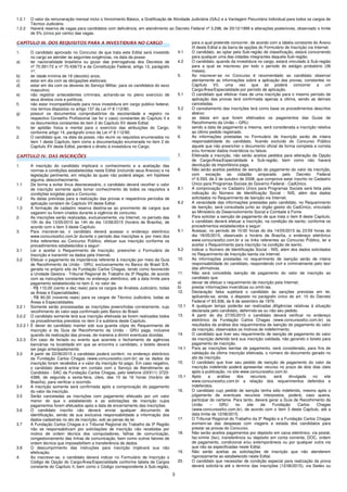 3
1.2.1 O valor da remuneração mensal inclui o Vencimento Básico, a Gratificação de Atividade Judiciária (GAJ) e a Vantagem Pecuniária Individual para todos os cargos de
Técnico Judiciário.
1.2.2 Haverá reserva de vagas para candidatos com deficiência, em atendimento ao Decreto Federal nº 3.298, de 20/12/1999 e alterações posteriores, observado o limite
de 5% (cinco por cento) das vagas.
CAPÍTULO III. DOS REQUISITOS PARA A INVESTIDURA NO CARGO
1. O candidato aprovado no Concurso de que trata este Edital será investido
no cargo se atender às seguintes exigências, na data da posse:
a) ter nacionalidade brasileira ou gozar das prerrogativas dos Decretos de
nº 70.391/72 e nº 70.436/72 e da Constituição Federal, artigo 12, parágrafo
1º;
b) ter idade mínima de 18 (dezoito) anos;
c) estar em dia com as obrigações eleitorais;
d) estar em dia com os deveres do Serviço Militar, para os candidatos do sexo
masculino;
e) não registrar antecedentes criminais, achando-se no pleno exercício de
seus direitos civis e políticos;
f) não estar incompatibilizado para nova investidura em cargo público federal,
nos termos dispostos no artigo 137 da Lei nº 8.112/90;
g) possuir os documentos comprobatórios da escolaridade e registro no
respectivo Conselho Profissional (se for o caso) constantes do Capítulo II e
os documentos constantes do item 2 do Capítulo XV deste Edital;
h) ter aptidão física e mental para o exercício das atribuições do Cargo,
conforme artigo 14, parágrafo único da Lei nº 8.112/90.
2. O candidato que, na data da posse, não reunir os requisitos enumerados no
item 1 deste Capítulo, bem como a documentação enumerada no item 2 do
Capítulo XV deste Edital, perderá o direito à investidura no Cargo.
CAPÍTULO IV. DAS INSCRIÇÕES
1. A inscrição do candidato implicará o conhecimento e a aceitação das
normas e condições estabelecidas neste Edital (incluindo seus Anexos) e na
legislação pertinente, em relação às quais não poderá alegar, em hipótese
alguma, desconhecimento.
1.1 De forma a evitar ônus desnecessário, o candidato deverá recolher o valor
de inscrição somente após tomar conhecimento de todos os requisitos e
condições exigidas para o Concurso.
1.2 As datas previstas para a realização das provas e respectivos períodos de
aplicação constam do Capítulo VII deste Edital.
1.3 A formação de cadastro reserva destina-se ao provimento de cargos que
vagarem ou forem criados durante a vigência do concurso.
2. As inscrições serão realizadas, exclusivamente, via Internet, no período das
10h do dia 13/05/2015 às 14h do dia 12/06/2015 (horário de Brasília), de
acordo com o item 3 deste Capítulo.
3. Para inscrever-se, o candidato deverá acessar o endereço eletrônico
www.concursosfcc.com.br durante o período das inscrições e, por meio dos
links referentes ao Concurso Público, efetuar sua inscrição conforme os
procedimentos estabelecidos a seguir:
3.1 Ler e aceitar o Requerimento de Inscrição, preencher o Formulário de
Inscrição e transmitir os dados pela Internet.
3.2 Efetuar o pagamento da importância referente à inscrição por meio da Guia
de Recolhimento da União - GRU, exclusivamente no Banco do Brasil S/A,
gerada no próprio site da Fundação Carlos Chagas, tendo como favorecido
a Unidade Gestora - Tribunal Regional do Trabalho da 3ª Região, de acordo
com as instruções constantes no endereço eletrônico, até a data limite para
pagamento estabelecida no item 2, no valor de:
- R$ 110,00 (cento e dez reais) para os cargos de Analista Judiciário, todas
as Áreas e Especialidades;
- R$ 90,00 (noventa reais) para os cargos de Técnico Judiciário, todas as
Áreas e Especialidades.
3.2.1 Somente serão processadas as inscrições preenchidas corretamente, cujo
recolhimento do valor seja confirmado pelo Banco do Brasil.
3.2.2 O candidato somente terá sua inscrição efetivada se forem realizados todos
os procedimentos previstos no item 3 e subitens deste Capítulo.
3.2.2.1 É dever do candidato manter sob sua guarda cópia do Requerimento de
Inscrição e da Guia de Recolhimento da União - GRU paga, inclusive
quando da realização das provas, de maneira a dirimir eventuais dúvidas.
3.2.3 Em caso de feriado ou evento que acarrete o fechamento de agências
bancárias na localidade em que se encontra o candidato, o boleto deverá
ser pago antecipadamente.
3.3 A partir de 22/06/2015 o candidato poderá conferir, no endereço eletrônico
da Fundação Carlos Chagas (www.concursosfcc.com.br) se os dados da
inscrição foram recebidos e o valor da inscrição foi pago. Em caso negativo,
o candidato deverá entrar em contato com o Serviço de Atendimento ao
Candidato - SAC da Fundação Carlos Chagas, pelo telefone (0XX11) 3723-
4388, de segunda a sexta-feira, úteis, das 10 às 16 horas (horário de
Brasília), para verificar o ocorrido.
3.4 A inscrição somente será confirmada após a comprovação do pagamento
do valor da inscrição.
3.5 Serão canceladas as inscrições com pagamento efetuado por um valor
menor do que o estabelecido e as solicitações de inscrição cujos
pagamentos forem efetuados após a data de encerramento das inscrições.
3.6 O candidato inscrito não deverá enviar qualquer documento de
identificação, sendo de sua exclusiva responsabilidade a informação dos
dados cadastrais no ato de inscrição, sob as penas da lei.
3.7 A Fundação Carlos Chagas e o Tribunal Regional do Trabalho da 3ª Região
não se responsabilizam por solicitações de inscrição não recebidas por
motivo de ordem técnica dos computadores, falhas de comunicação,
congestionamento das linhas de comunicação, bem como outros fatores de
ordem técnica que impossibilitem a transferência de dados.
3.8 O descumprimento das instruções para inscrição implicará sua não
efetivação.
4. Ao inscrever-se, o candidato deverá indicar no Formulário de Inscrição o
Código de Opção do Cargo/Área/Especialidade conforme tabela de Cargos
constante do Capítulo II, bem como o Código correspondente à Sub-região,
para a qual pretende concorrer, de acordo com a tabela constante do Anexo
III deste Edital e da barra de opções do Formulário de Inscrição via Internet.
4.1 O candidato, ao optar pela Sub-região de classificação, estará concorrendo
para qualquer uma das cidades integrantes daquela Sub-região.
4.2 O candidato, quando da investidura no cargo, estará vinculado à Sub-região
para a qual se inscreveu por todo o período do estágio probatório (36
meses).
5. Ao inscrever-se no Concurso é recomendado ao candidato observar
atentamente as informações sobre a aplicação das provas, constantes no
Capítulo VII, uma vez que só poderá concorrer a um
Cargo/Área/Especialidade por período de aplicação.
5.1 O candidato que efetivar mais de uma inscrição para o mesmo período de
aplicação das provas terá confirmada apenas a última, sendo as demais
canceladas.
5.2 O cancelamento das inscrições terá como base os procedimentos descritos
abaixo:
a) as datas em que forem efetivados os pagamentos das Guias de
Recolhimento da União – GRU;
b) sendo a data de pagamento a mesma, será considerada a inscrição relativa
ao último pedido registrado.
6. As informações prestadas no Formulário de Inscrição serão de inteira
responsabilidade do candidato, ficando excluído do Concurso Público
aquele que não preencher o documento oficial de forma completa e correta
e/ou fornecer dados inverídicos ou falsos.
7. Efetivada a inscrição, não serão aceitos pedidos para alteração da Opção
de Cargo/Área/Especialidade e Sub-região, bem como não haverá
devolução da importância paga.
8. Não serão aceitos pedidos de isenção do pagamento do valor da inscrição,
com exceção ao cidadão amparado pelo Decreto Federal
nº 6.593, de 2 de outubro de 2008, que comprove estar inscrito no Cadastro
Único para Programas Sociais do Governo Federal - CadÚnico.
8.1 A comprovação no Cadastro Único para Programas Sociais será feita pela
indicação do Número de Identificação Social - NIS, além dos dados
solicitados no Requerimento de Isenção via Internet.
8.2 A veracidade das informações prestadas pelo candidato, no Requerimento
de Isenção, será consultada junto ao órgão gestor do CadÚnico, vinculado
ao Ministério do Desenvolvimento Social e Combate à Fome.
9. Para solicitar a isenção de pagamento de que trata o item 8 deste Capítulo,
o candidato deverá efetuar a inscrição, na condição de isento, conforme os
procedimentos estabelecidos a seguir:
9.1 Acessar, no período de 10:00 horas do dia 14/05/2015 às 23:59 horas do
dia 18/05/2015, observado o horário de Brasília, o endereço eletrônico
www.concursosfcc.com.br e os links referentes ao Concurso Público, ler e
aceitar o Requerimento para inscrição na condição de isento.
9.2 Indicar o Número de Identificação Social - NIS, além dos dados solicitados
no Requerimento de Inscrição isenta via Internet.
10. As informações prestadas no requerimento de isenção serão de inteira
responsabilidade do candidato, respondendo civil e criminalmente pelo teor
das afirmativas.
11. Não será concedida isenção de pagamento do valor de inscrição ao
candidato que:
a) deixar de efetuar o requerimento de inscrição pela Internet;
b) prestar informações inverídicas ou omiti-las.
12. Declaração falsa sujeitará o candidato às sanções previstas em lei,
aplicando-se, ainda, o disposto no parágrafo único do art. 10 do Decreto
Federal nº 83.936, de 6 de setembro de 1979.
12.1 A qualquer tempo poderão ser realizadas diligências relativas à situação
declarada pelo candidato, deferindo-se ou não seu pedido.
13. A partir do dia 27/05/2015 o candidato deverá verificar no endereço
eletrônico da Fundação Carlos Chagas (www.concursosfcc.com.br) os
resultados da análise dos requerimentos de isenção do pagamento do valor
da inscrição, observados os motivos de indeferimento.
14. O candidato que tiver seu requerimento de isenção de pagamento do valor
da inscrição deferido terá sua inscrição validada, não gerando o boleto para
pagamento de inscrição.
14.1 Para as inscrições isentas de pagamento, será considerado, para fins de
validação da última inscrição efetivada, o número do documento gerado no
ato da inscrição.
15. O candidato que tiver seu pedido de isenção de pagamento do valor da
inscrição indeferido poderá apresentar recurso no prazo de dois dias úteis
após a publicação, no site www.concursosfcc.com.br.
15.1 Após a análise dos recursos, será divulgada no site
www.concursosfcc.com.br a relação dos requerimentos deferidos e
indeferidos.
16. O candidato cujo pedido de isenção tenha sido indeferido, mesmo após o
julgamento de eventuais recursos interpostos, poderá, caso queira,
participar do certame. Para tanto, deverá gerar a Guia de Recolhimento da
União – GRU no site da Fundação Carlos Chagas
(www.concursosfcc.com.br), de acordo com o item 3 deste Capítulo, até a
data limite de 12/06/2015.
17. O Tribunal Regional do Trabalho da 3ª Região e a Fundação Carlos Chagas
eximem-se das despesas com viagens e estada dos candidatos para
prestar as provas do Concurso.
18. Não serão aceitos pagamentos por depósito em caixa eletrônico, via postal,
fac-símile (fax), transferência ou depósito em conta corrente, DOC, ordem
de pagamento, condicional e/ou extemporâneos ou por qualquer outra via
que não as especificadas neste Edital.
19. Não serão aceitas as solicitações de inscrição que não atenderem
rigorosamente ao estabelecido neste Edital.
20. O candidato que necessitar de condição especial para realização da prova
deverá solicitá-la até o término das inscrições (12/06/2015), via Sedex ou
 