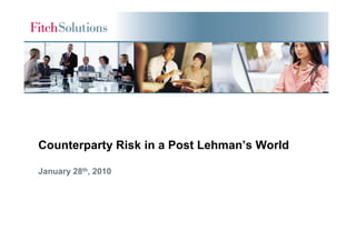 Counterparty Risk in a Post Lehman’s World

January 28th, 2010
 