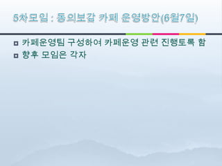    카페운영팀 구성하여 카페운영 관련 진행토록 함
   향후 모임은 각자
 