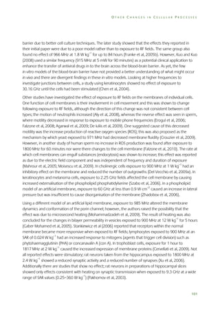OTHER CHANGES IN CELLULAR PROCESSES

barrier due to better cell culture techniques. The later study showed that the effects they reported in
their initial paper were due to a poor model rather than to exposure to RF fields. The same group also
found no effect of 966 MHz at 1.8 W kg–1 for up to 84 hours (Franke et al, 2005b). However, Kuo and Kuo
(2008) used a similar frequency (915 MHz at 5 mW for 90 minutes) as a potential clinical application to
enhance the transfer of antiviral drugs in to the brain across the blood-brain barrier. As yet, the few
in vitro models of the blood-brain barrier have not provided a better understanding of what might occur
in vivo and there are divergent findings in these in vitro models. Looking at higher frequencies to
investigate junctions between cells, a study using keratinocytes showed no effect of exposure to
30.16 GHz until the cells had been stimulated (Chen et al, 2004).
Other studies have investigated the effect of exposure to RF fields on the membranes of individual cells.
One function of cell membranes is their involvement in cell movement and this was shown to change
following exposure to RF fields, although the direction of this change was not consistent between cell
types; the motion of neutrophils increased (Aly et al, 2008), whereas the reverse effect was seen in sperm,
where motility decreased in response to exposure to mobile phone frequencies (Erogul et al, 2006;
Falzone et al, 2008; Agarwal et al, 2009; De Iuliis et al, 2009). One suggested cause of this decreased
motility was the increase production of reactive oxygen species (ROS); this was also proposed as the
mechanism by which yeast exposed to 971 MHz had decreased membrane fluidity (Crouzier et al, 2009).
However, in another study of human sperm no increase in ROS production was found after exposure to
1800 MHz for 60 minutes nor were there changes to the cell membrane (Falzone et al, 2010). The rate at
which cell membranes can engulf substances (endocytosis) was shown to increase; this effect was reported
as due to the electric field component and was independent of frequency and duration of exposure
(Mahrour et al, 2005; Moisescu et al, 2009). In cholinergic cells exposure to 900 MHz at 1 W kg–1 had an
inhibitory effect on the membrane and reduced the number of outgrowths (Del Vecchio et al, 2009a). In
keratinocytes and melanoma cells, exposure to 2.25 GHz fields affected the cell membrane by causing
increased externalisation of the phospholipid phosphatidylserine (Szabo et al, 2006). In a phospholipid
model of an artificial membrane, exposure to 60 GHz at less than 0.9 W cm–2 caused an increase in lateral
pressure but was insufficient to cause disorganisation of the membrane (Zhadobov et al, 2006).
Using a different model of an artificial lipid membrane, exposure to 985 MHz altered the membrane
dynamics and conformation of the porin channel; however, the authors raised the possibility that the
effect was due to microsecond heating (Mohammadzadeh et al, 2009). The result of heating was also
concluded for the changes in bilayer permeability in vesicles exposed to 900 MHz at 12 W kg–1 for 5 hours
(Gaber Mohamed et al, 2005). Stankiewicz et al (2006) reported that receptors within the normal
membrane became more responsive when exposed to RF fields; lymphocytes exposed to 900 MHz at an
SAR of 0.024 W kg–1 had an increased response to mitogens (agents that trigger cell division) such as
phytohaemagglutinin (PHA) or concanavalin A (con A). In trophoblast cells, exposure for 1 hour to
1817 MHz at 2 W kg–1 caused the increased expression of membrane proteins (Cervellati et al, 2009). Not
all reported effects were stimulatory; rat neurons taken from the hippocampus exposed to 1800 MHz at
2.4 W kg–1 showed a reduced synaptic activity and a reduced number of synapses (Xu et al, 2006).
Additionally there are studies that show no effect; rat neurons in preparations of hippocampal slices
showed only effects consistent with heating on synaptic transmission when exposed to 9.3 GHz at a wide
range of SAR values (0.25–360 W kg–1) (Pakhomov et al, 2003).

101

 