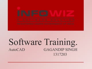 Software Training.
AutoCAD GAGANDIP SINGH
1317203
 