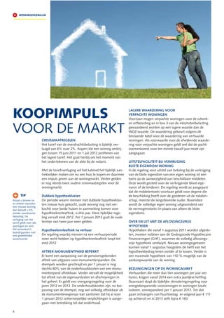 WONINGEIGENAAR




KOOPIMPULS                                                                            LAGERE WAARDERING VOOR
                                                                                      VERPACHTE WONINGEN
                                                                                      Voortaan mogen verpachte woningen voor de schenk-


VOOR DE MARKT
                                                                                      en erfbelasting en in box 3 van de inkomstenbelasting
                                                                                      gewaardeerd worden op een lagere waarde dan de
                                                                                      WOZ-waarde. De waardering gebeurt volgens de
                                                                                      bestaande tabel voor de waardering van verhuurde
                         CRISISMAATREGELEN                                            woningen. Als voorwaarde voor de afwijkende waarde-
                         Het tarief van de overdrachtsbelasting is tijdelijk ver-     ring voor verpachte woningen geldt wel dat de pacht-
                         laagd van 6% naar 2%. Kopers die een woning verkrij-         overeenkomst voor ten minste twaalf jaar moet zijn
                         gen tussen 15 juni 2011 en 1 juli 2012 proﬁteren van         aangegaan.
                         het lagere tarief. Het gaat hierbij om het moment van
                         het ondertekenen van de akte bij de notaris.                 UITSTELFACILITEIT BIJ VERKRIJGING
                                                                                      BLOTE EIGENDOM WONING
                         Met de tariefsverlaging wil het kabinet het tijdelijk aan-   In de regeling voor uitstel van betaling bij de verkrijging
                         trekkelijker maken om nu een huis te kopen en daarmee        van de blote eigendom van een eigen woning zit een
                         een impuls geven aan de woningmarkt. Verder gelden           toets op de aanwezigheid van beschikbare middelen.
                         er nog steeds twee oudere crisismaatregelen voor de          Deze wordt gesteld voor de verkrijgende bloot eige-
                         woningmarkt:                                                 naren of de kinderen. De regeling wordt zo aangepast
                                                                                      dat de middelentoets voortaan geldt voor degene die
+      TIP               Dubbele hypotheeklasten                                      de beschikking heeft over de goederen uit de nalaten-
Koopt u binnen nu        De periode waarin mensen met dubbele hypotheeklas-           schap, meestal de langstlevende ouder. Bovendien
en enkele maanden        ten (nieuw huis gekocht, oude woning nog niet ver-           wordt de volledige eigen woning uitgezonderd van
een nieuwe woning,
dan betaalt u 4%         kocht) voor beide huizen in aanmerking komen voor            de vermogenstoets (in plaats van alleen de blote
minder overdrachts-      hypotheekrenteaftrek, is drie jaar. Deze tijdelijke rege-    eigendom).
belasting. De            ling vervalt eind 2012. Per 1 januari 2013 gaat de oude
verlaging van het
tarief geldt voor alle   termijn van twee jaar weer gelden.                           OVER EN UIT MET DE AFLOSSINGSVRIJE
woningen en voor                                                                      HYPOTHEEK
het woondeel in          Hypotheekrenteaftrek na verhuur                              Hypotheken die vanaf 1 augustus 2011 worden afgeslo-
bedrijfspanden met
een gedeeltelijke        De regeling waarbij mensen na een verhuurperiode             ten, moeten voldoen aan de Gedragscode Hypothecaire
woonfunctie.             weer recht hebben op hypotheekrenteaftrek loopt tot          Financieringen (GHF), waarmee de volledig aﬂossings-
                         eind 2012                                                    vrije hypotheek verdwijnt. Nieuwe woningeigenaren
                                                                                      kunnen vanaf 1 augustus hoogstens de helft van het
                         AFTREK MONUMENTPAND BEPERKT                                  hypotheekbedrag lenen zonder af te lossen. Verder is
                         Er komt een aanpassing van de persoonsgebonden               een maximale hypotheek van 110 % mogelijk van de
                         aftrek van uitgaven voor monumentenpanden. De                aankoopwaarde van de woning.
                         drempels worden geschrapt en per 1 januari is nog
                         slechts 80% van de onderhoudskosten van een monu-            BEZUINIGINGEN OP DE WONINGMARKT
                         mentenpand aftrekbaar. Verder vervalt de mogelijkheid        Verhuurders die meer dan tien woningen per jaar ver-
                         tot aftrek van de eigenaarslasten en afschrijvingen in       huren, krijgen vanaf 2014 een extra jaarlijkse hefﬁng.
                         het geheel. Er geldt een overgangsregeling voor de           Daarnaast stopt de tijdelijke stimuleringsregeling voor
                         jaren 2012 en 2013. De onderhoudskosten zijn, na toe-        energiebesparende voorzieningen in woningen (zoals
                         passing van de drempel, nog wel volledig aftrekbaar als      isoleren, zonnepanelen) per 1 januari 2012. Tot slot
                         de monumenteneigenaar kan aantonen dat hij al voor           gaan ontvangers van huurtoeslag er volgend jaar € 111
                         1 januari 2012 onherroepelijke verplichtingen is aange-      op achteruit en in 2013 zelfs bijna € 160.
                         gaan met betrekking tot dat onderhoud.

8
 