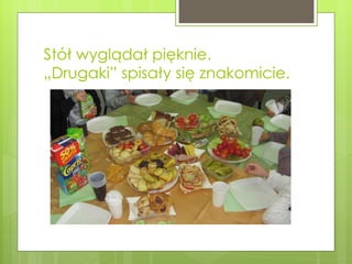 Stół wyglądał pięknie. „Drugaki” spisały się znakomicie. 