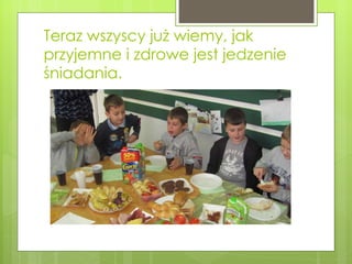 Teraz wszyscy już wiemy, jak przyjemne i zdrowe jest jedzenie śniadania. 