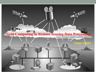 Grid Computing in Remote Sensing Data Processing
Vishnu-131858
 