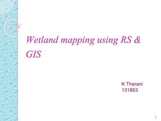 Wetland mapping using RS &
GIS
K Tharani
131863
1
 