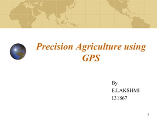 Precision Agriculture using
GPS
By
E.LAKSHMI
131867
1
 