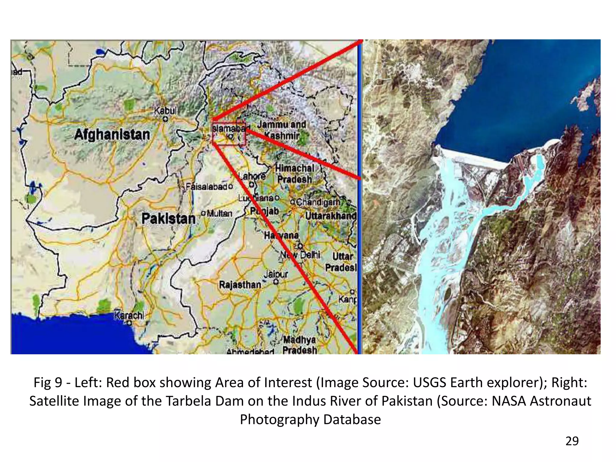 Fig 9 - Left: Red box showing Area of Interest (Image Source: USGS Earth explorer); Right:
Satellite Image of the Tarbela Dam on the Indus River of Pakistan (Source: NASA Astronaut
Photography Database
29
 