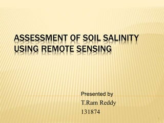 ASSESSMENT OF SOIL SALINITY
USING REMOTE SENSING
Presented by
T.Ram Reddy
131874
1
 