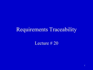 1
Requirements Traceability
Lecture # 20
 