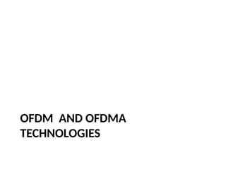OFDM AND OFDMA
TECHNOLOGIES
 