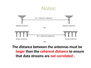 Notes:
The distance between the antennas must be
larger than the coherent distance to ensure
that data streams are not correlated .
 