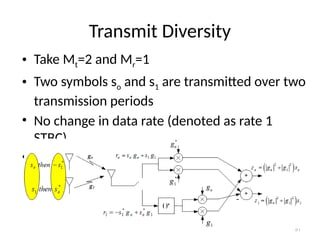 Transmit Diversity
• Take Mt=2 and Mr=1
• Two symbols so and s1 are transmitted over two
transmission periods
• No change in data rate (denoted as rate 1
STBC)
• Channel is known at receiver only
51
 