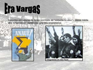 Apoiados por setores da Igreja (combate ao “comunismo ateu”), classe média
alta, empresários capitalistas, grandes proprietários
 