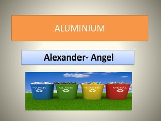 ALUMINIUM
Alexander- Angel
 