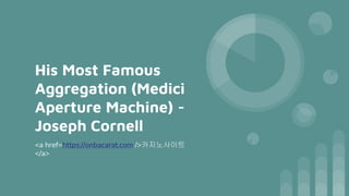 His Most Famous
Aggregation (Medici
Aperture Machine) -
Joseph Cornell
<a href=https://onbacarat.com />카지노사이트
</a>
 