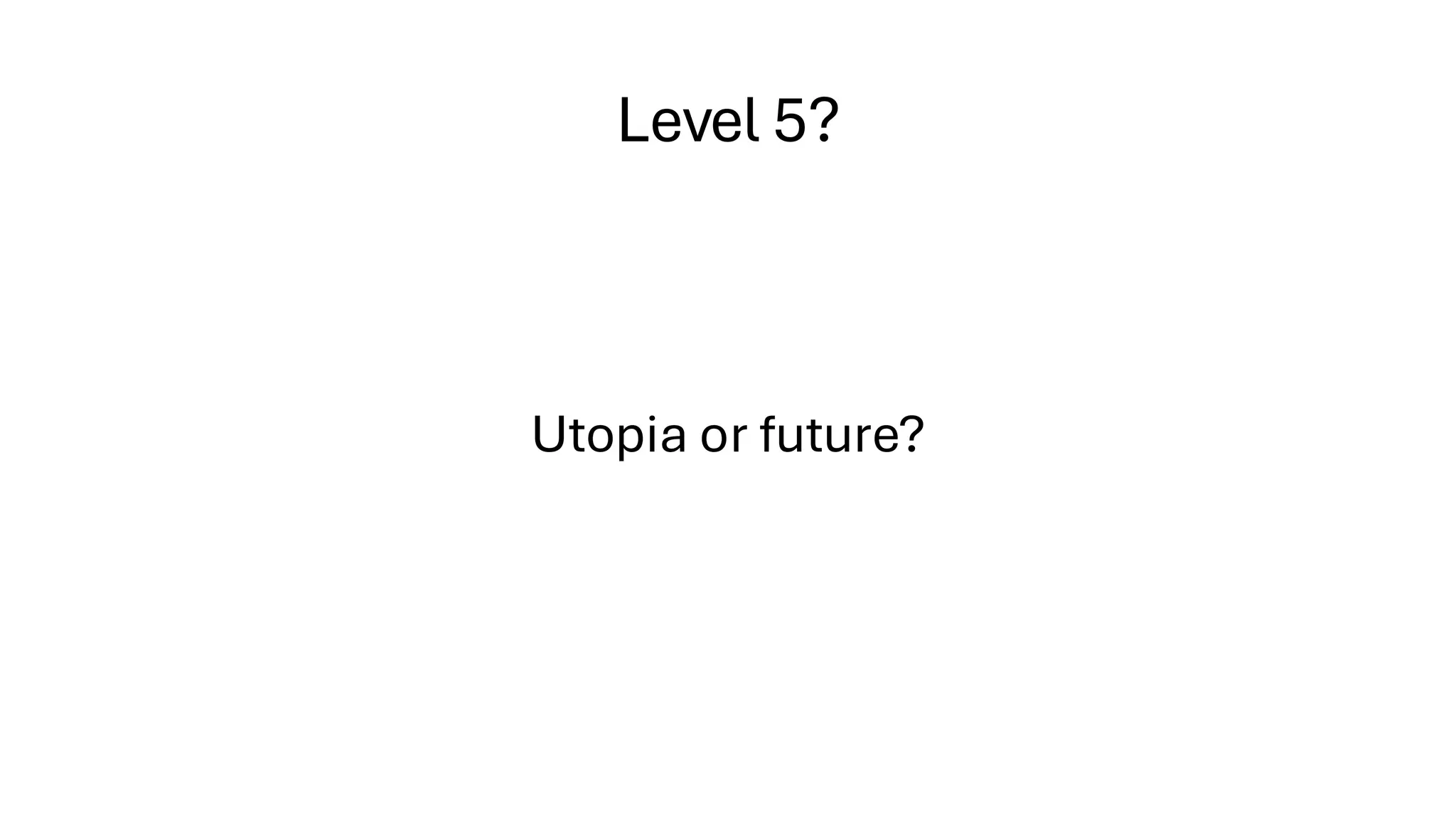 Level 5?
Utopia or future?
 