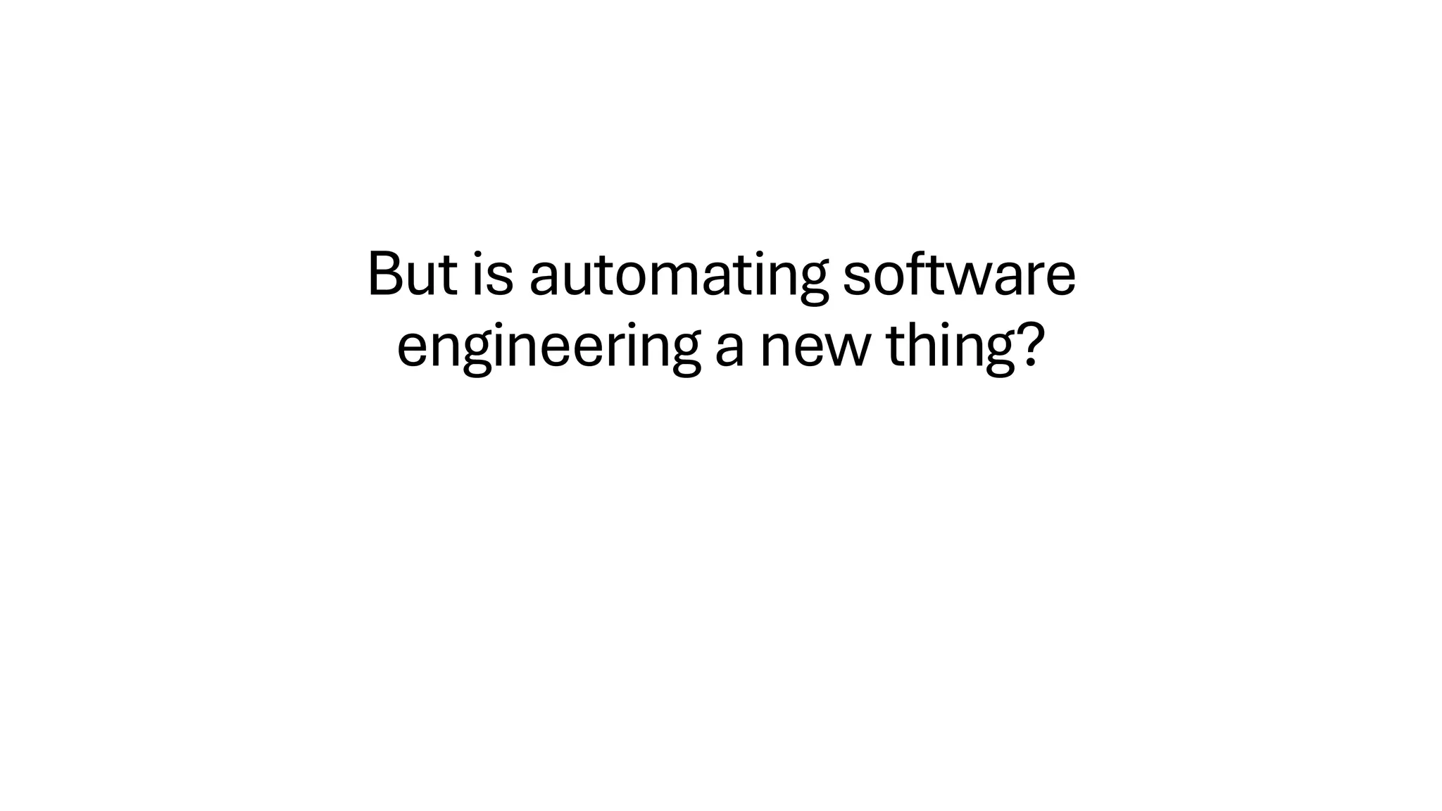 But is automating software
engineering a new thing?
 
