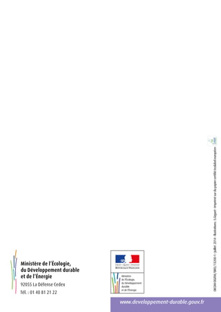 www.developpement-durable.gouv.fr
DICOM-DGITM/BRO/13200-1-Juillet2014-llustrations:S.Giguet-Imprimésurdupapiercertifiéécolabeleuropéen
Ministère de l’Écologie,
du Développement durable
et de l’Énergie
92055 La Défense Cedex
Tél. : 01 40 81 21 22
 