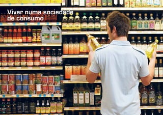 18 19
Viver numa sociedade
de consumo
 