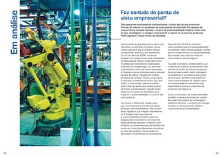 58 59
Faz sentido do ponto de
vista empresarial?
Das pequenas empresas às multinacionais, muitas são as que procuram
formas de manter ou aumentar as suas quotas de mercado. Em épocas de
concorrência mundial renhida, a busca da sustentabilidade implica muito mais
do que «ecologizar» a imagem empresarial e reduzir os preços de produção.
Pode significar novos ramos de atividade.
Uma invasão de grandes símios talvez não
figurasse na lista dos principais riscos
comerciais com que a Unilever estava
confrontada, mas foi o que aconteceu.
Em 21 de abril de 2008, a sede da
Unilever em Londres e as suas instalações
de Merseyside, Roma e Roterdão foram
invadidas por ativistas da Greenpeace
vestidos de orangotangos. Os ativistas
protestavam contra os danos causados
à floresta tropical indonésia pela produção
de óleo de palma, utilizado em muitos
produtos da Unilever. Pouco tempo após
a incursão, a empresa anunciou que, até
2015, o mais tardar, passará a obter
todo o óleo de palma que utilize a partir
de fontes «sustentáveis». Desde então,
elaborou um plano de atividades para
integrar a sustentabilidade no centro das
suas práticas.
Há muitas e diferentes razões para
que uma empresa multinacional adote
práticas mais sustentáveis. Elas podem
estar ligadas à sua imagem empresarial
ou à imagem das suas marcas.
A sustentabilidade também pode ser
exigida pelos investidores da empresa,
eventualmente avessos a investir o seu
dinheiro em empresas que não tenham em
conta os riscos das alterações climáticas
ou que não estejam interessadas em
aproveitar os benefícios da ecoinovação.
Segundo afirma Karen Hamilton,
vice‑presidente para a Sustentabilidade
na Unilever: «Não vemos qualquer conflito
entre o crescimento e a sustentabilidade.
Na verdade, são cada vez mais os
consumidores que a exigem».
Ou pode acontecer, simplesmente, que
a adoção de práticas sustentáveis faça
sentido do ponto de vista empresarial.
As empresas podem obter vantagens
competitivas e aumentar a sua quota
de mercado. Também pode significar
novas oportunidades de negócio para
os ecoempresários inovadores que
respondam à procura crescente de
produtos «ecológicos».
Karen acrescenta: «A sustentabilidade
também implica economias de custos.
Se pudermos reduzir as embalagens,
podemos diminuir o consumo de energia
na fábrica, economizando dinheiro
e aumentando a rentabilidade».
Emanálise
 