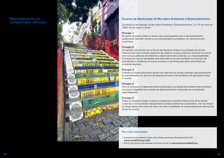 16 17
Necessidade de um
compromisso renovado
Atualmente, o comércio mundial permite
que muitos de nós possam consumir
tomates e bananas ao longo de todo o ano,
bem como adquirir produtos que reúnem
componentes provenientes de todo o
mundo. Esta conectividade tem muitas
vantagens, mas também implica riscos.
A poluição causada por outra pessoa
pode acabar por vir parar à nossa porta.
O facto de estarmos todos interligados
significa que não podemos ignorar a nossa
responsabilidade de proteger o ambiente
global.
A Convenção-Quadro das Nações Unidas
sobre as Alterações Climáticas (CQNUAC)
foi uma das conquistas da Cimeira da
Terra realizada no Rio de Janeiro em
1992. O seu objetivo é estabilizar as
emissões de gases com efeito de estufa,
que contribuem para as alterações
climáticas. O êxito de muitos acordos
internacionais, como a CQNUAC, depende
do empenhamento das partes envolvidas.
Infelizmente, se o número de países que se
empenham na sua realização for pequeno,
é provável que eles não sejam suficientes
para proteger o ambiente, mesmo que
adiram plenamente aos princípios da
economia ecológica.
A cimeira deste ano oferece uma
oportunidade para renovar o compromisso
global com a sustentabilidade. Como
cidadãos, consumidores, cientistas, líderes
empresariais e decisores políticos, todos
temos de assumir a responsabilidade
pelas nossas ações, bem como pela nossa
inação.
Excerto da Declaração do Rio sobre Ambiente e Desenvolvimento
Conferência das Nações Unidas sobre Ambiente e Desenvolvimento, 3 a 14 de junho de
1992, Rio de Janeiro, Brasil
Princípio 1
Os seres humanos estão no centro das preocupações com o desenvolvimento
sustentável. Eles têm direito a uma vida saudável e produtiva, em harmonia com
a natureza.
Princípio 2
Os estados, de acordo com a Carta das Nações Unidas e os princípios de direito
internacional, têm o direito soberano de explorar os seus próprios recursos de acordo
com as suas políticas de ambiente e desenvolvimento próprias, e a responsabilidade
de assegurar que as atividades exercidas dentro da sua jurisdição ou controlo não
prejudiquem o ambiente de outros estados ou de áreas para além dos limites da
jurisdição nacional.
Princípio 3
O direito ao desenvolvimento deverá ser exercido de forma a atender equitativamente
às necessidades, em termos de desenvolvimento e de ambiente, das gerações atuais
e futuras.
Princípio 4
Para se alcançar um desenvolvimento sustentável, a proteção do ambiente deve constituir
uma parte integrante do processo de desenvolvimento e não pode ser considerada
separadamente.
Princípio 5
Todos os estados e todos os povos cooperarão na tarefa fundamental de erradicar
a pobreza como condição indispensável ao desenvolvimento sustentável, a fim de reduzir
as disparidades nos níveis de vida e de melhor satisfazer as necessidades da maioria dos
povos do mundo.
Para mais informações
•	Conferência das Nações Unidas sobre Desenvolvimento Sustentável Rio+20:
www.uncsd2012.org/rio20
•	Fórum das partes interessadas na Cimeira da Terra: www.earthsummit2012.org
 