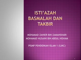 MOHAMAD ZAHIER BIN ZAMAHSHARI
MOHAMAD HUSAINI BIN ABDUL HISHAM
PISMP PENDIDIKAN ISLAM 1 (SJKC)
1
 