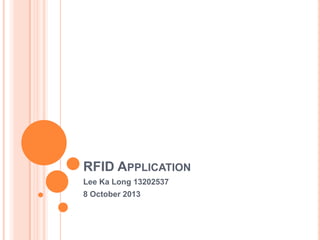 RFID APPLICATION
Lee Ka Long 13202537
8 October 2013
 