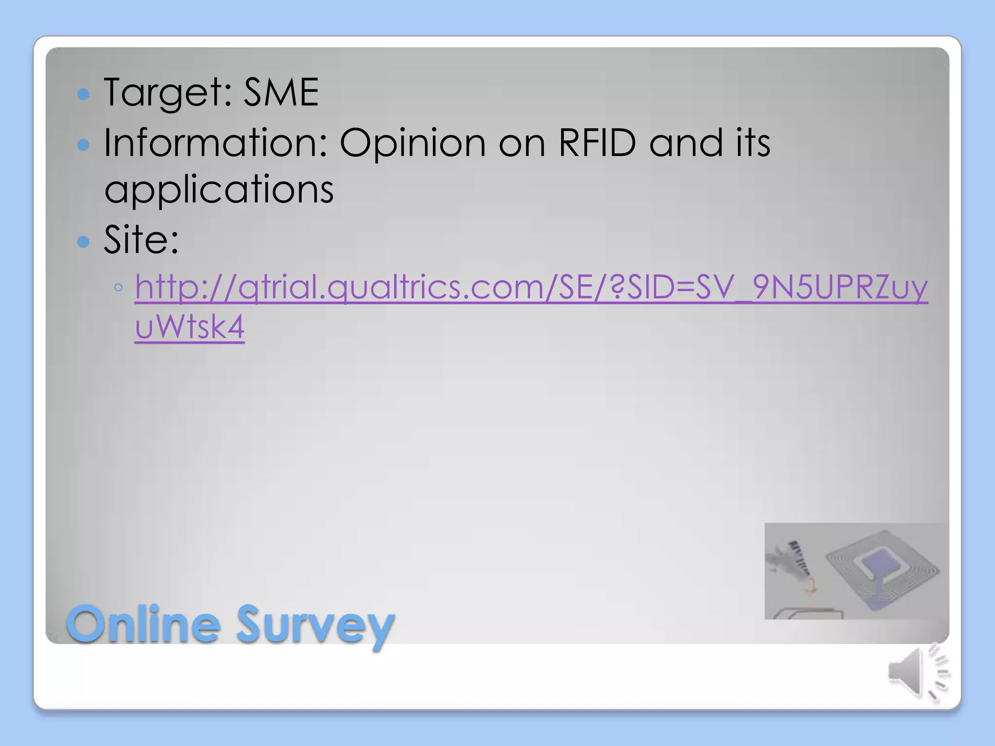Target: SME
 Information: Opinion on RFID and its
applications
 Site:


◦ http://qtrial.qualtrics.com/SE/?SID=SV_9N5UPRZuy
uWtsk4

Online Survey

 