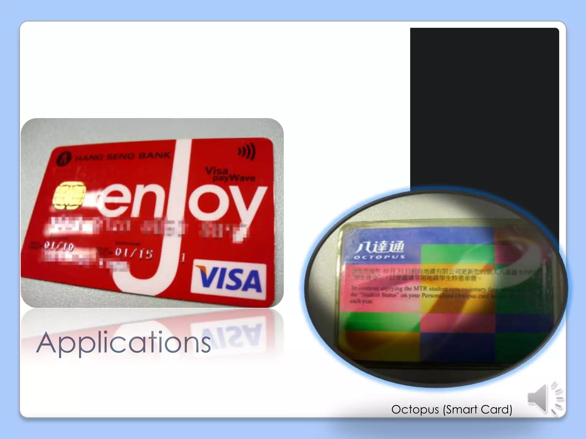 Credit Cards with RFID
(Paywave function)

Applications
Octopus (Smart Card)

 