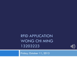 RFID APPLICATION
WONG CHI MING
13203223
Friday, October 11, 2013
 