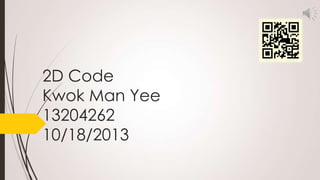 2D Code
Kwok Man Yee
13204262
10/18/2013

 