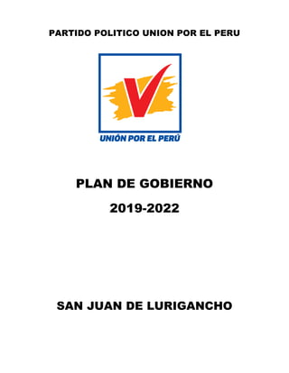 PARTIDO POLITICO UNION POR EL PERU
PLAN DE GOBIERNO
2019-2022
SAN JUAN DE LURIGANCHO
 