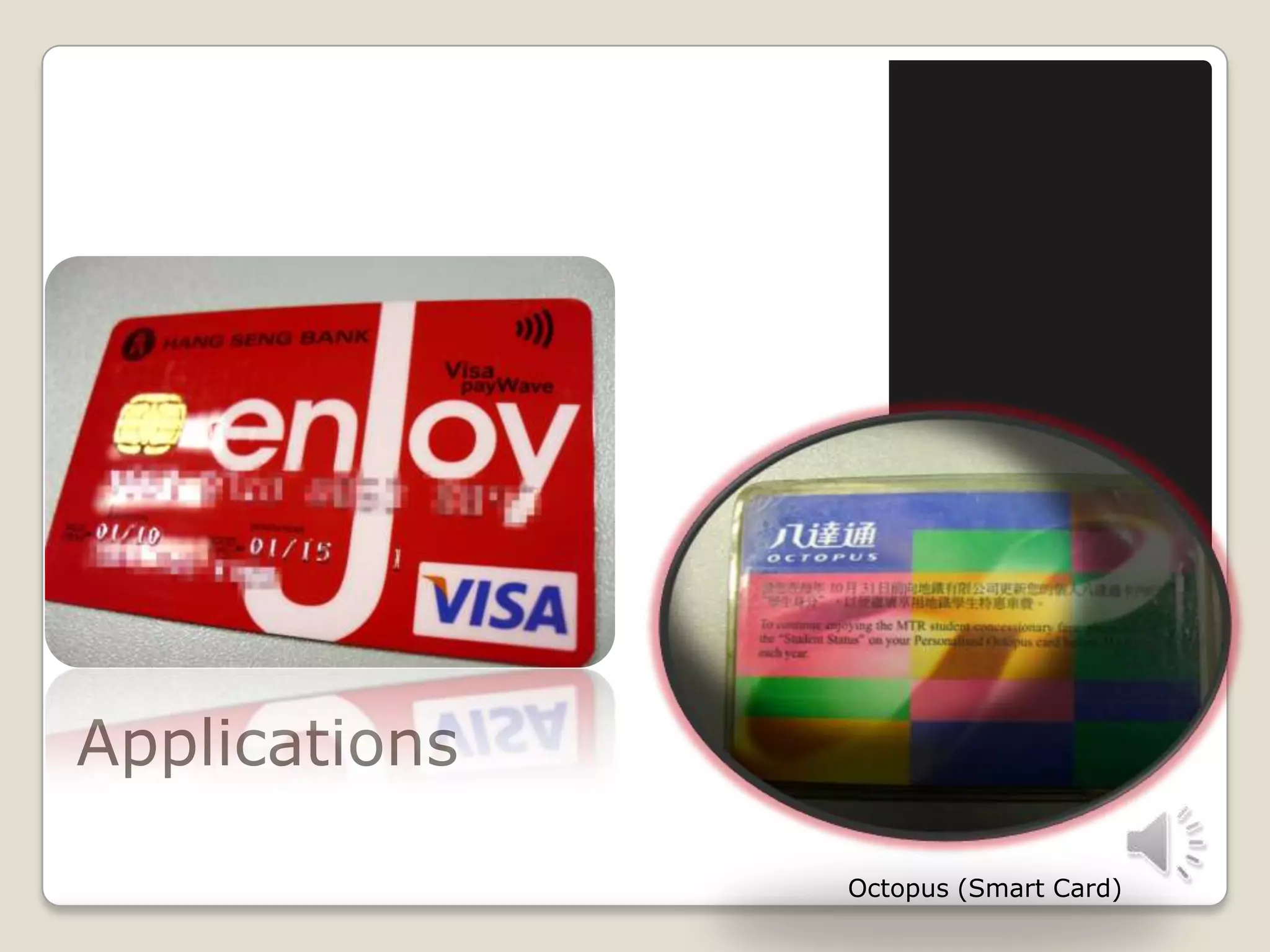 Applications
Credit Cards with RFID
(Paywave function)
Octopus (Smart Card)
 
