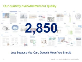 13 Copyright  ©  2015   Deloitte  Development   LLC.  All  rights  reserved.
Our  quantity  overwhelmed  our  quality
2,850
Just  Because  You  Can,  Doesn’t  Mean  You  Should
 