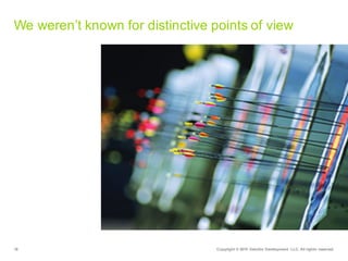 18 Copyright  ©  2015   Deloitte  Development   LLC.  All  rights  reserved.
We  weren’t  known  for  distinctive  points  of  view
 