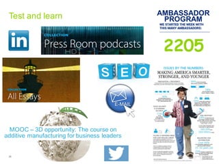 25 Copyright  ©  2015   Deloitte  Development   LLC.  All  rights  reserved.
Test  and  learn
MOOC  – 3D  opportunity:  The  course  on  
additive  manufacturing  for  business  leaders
AMBASSADOR
PROGRAM
 