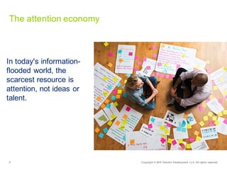 9 Copyright  ©  2015   Deloitte  Development   LLC.  All  rights  reserved.
In  today's  information-­
flooded  world,  the  
scarcest  resource  is  
attention,  not  ideas  or  
talent.
The  attention  economy
 