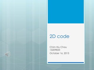 2D code
Chim Hiu Chau
13209833
October 16, 2013

 